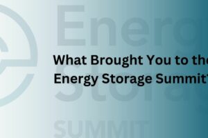 What Brought You to the Energy Storage Summit